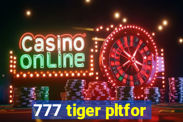 777 tiger pltfor